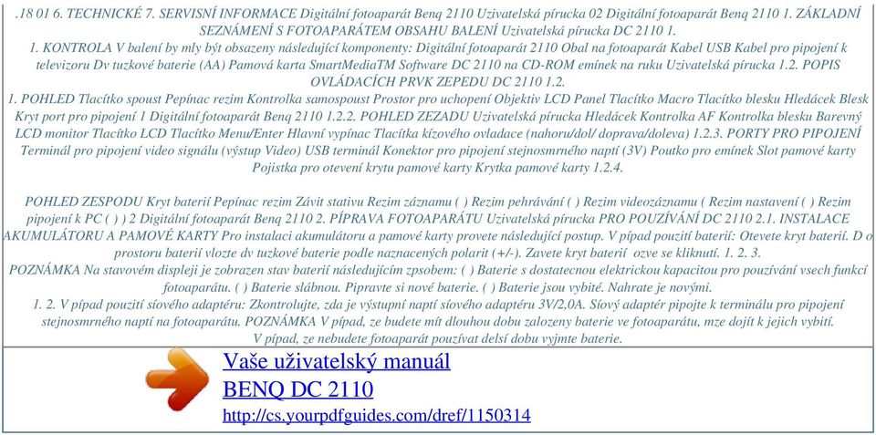 1. KONTROLA V balení by mly být obsazeny následující komponenty: Digitální fotoaparát 2110 Obal na fotoaparát Kabel USB Kabel pro pipojení k televizoru Dv tuzkové baterie (AA) Pamová karta