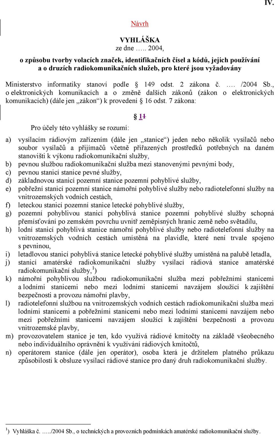 odst. 2 zákona č.. /2004 Sb., o elektronických komunikacích a o změně dalších zákonů (zákon o elektronických komunikacích) (dále jen zákon ) k provedení 16 odst.