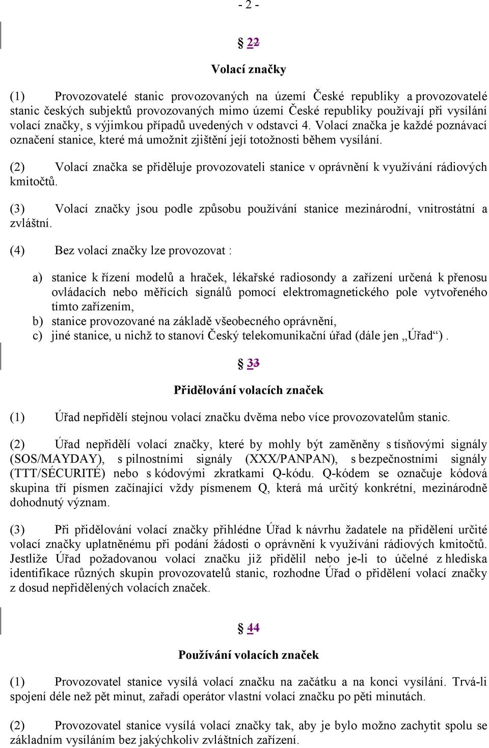 (2) Volací značka se přiděluje provozovateli stanice v oprávnění k využívání rádiových kmitočtů. (3) Volací značky jsou podle způsobu používání stanice mezinárodní, vnitrostátní a zvláštní.