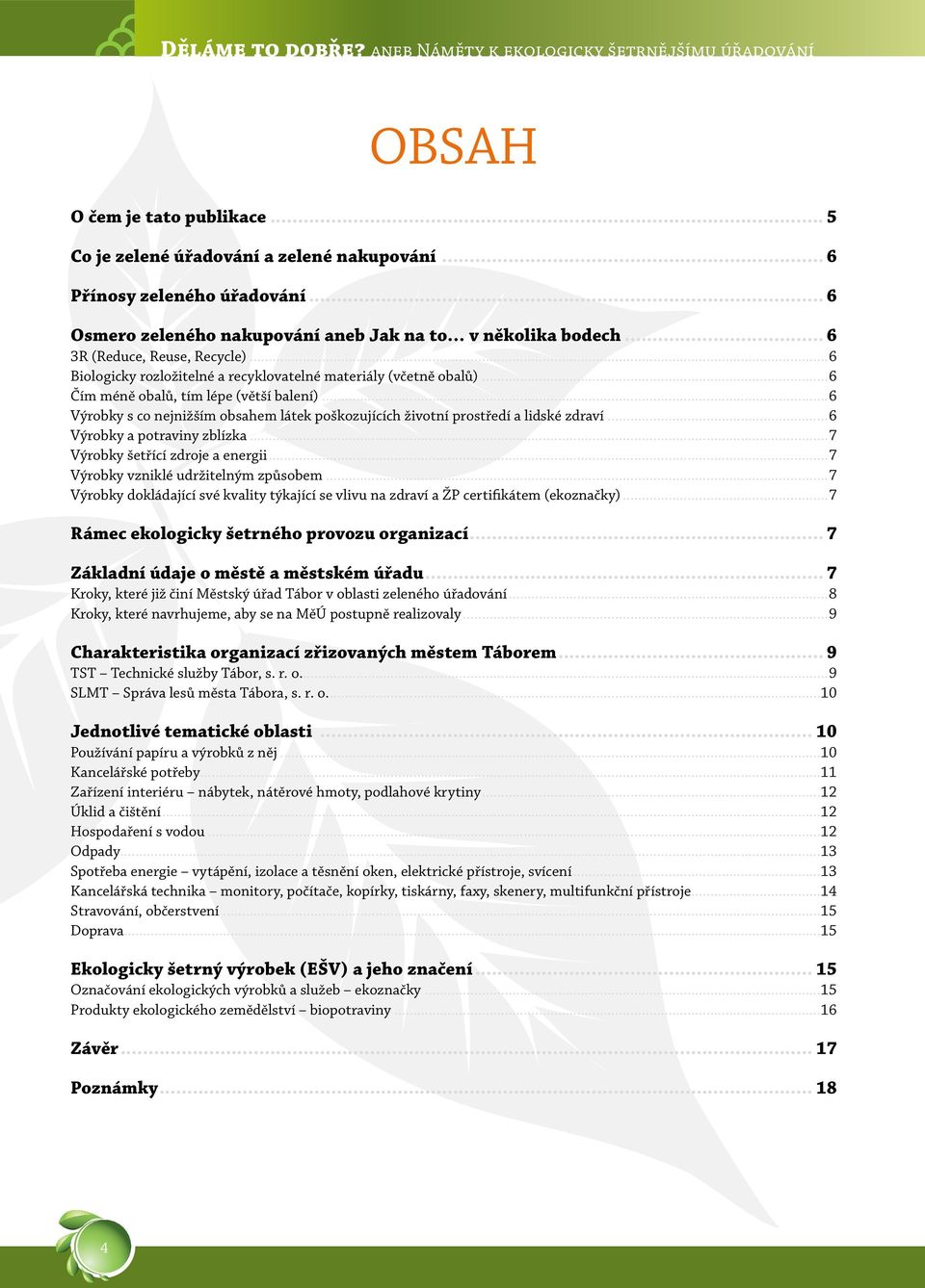 ..6 Výrobky s co nejnižším obsahem látek poškozujících životní prostředí a lidské zdraví...6 Výrobky a potraviny zblízka...7 Výrobky šetřící zdroje a energii...7 Výrobky vzniklé udržitelným způsobem.