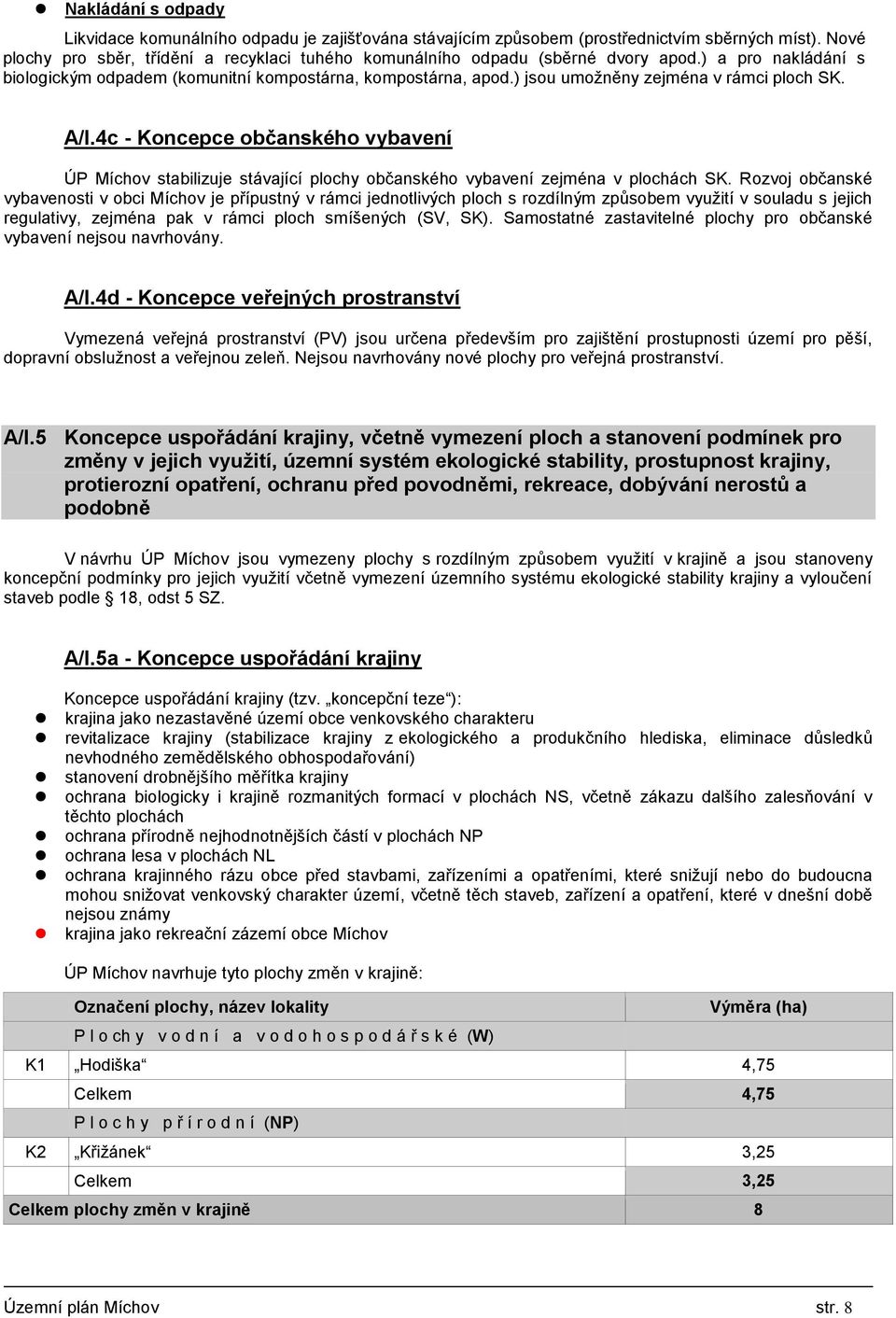 ) jsou umožněny zejména v rámci ploch SK. A/I.4c - Koncepce občanského vybavení ÚP Míchov stabilizuje stávající plochy občanského vybavení zejména v plochách SK.