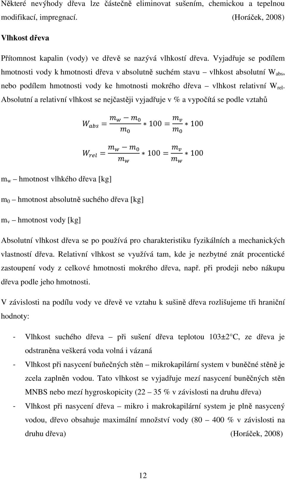 Absolutní a relativní vlhkost se nejčastěji vyjadřuje v % a vypočítá se podle vztahů = = 100 = 100 100 = 100 m w hmotnost vlhkého dřeva [kg] m 0 hmotnost absolutně suchého dřeva [kg] m v hmotnost