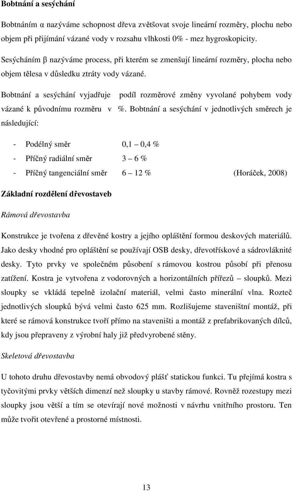 Bobtnání a sesýchání vyjadřuje podíl rozměrové změny vyvolané pohybem vody vázané k původnímu rozměru v %.