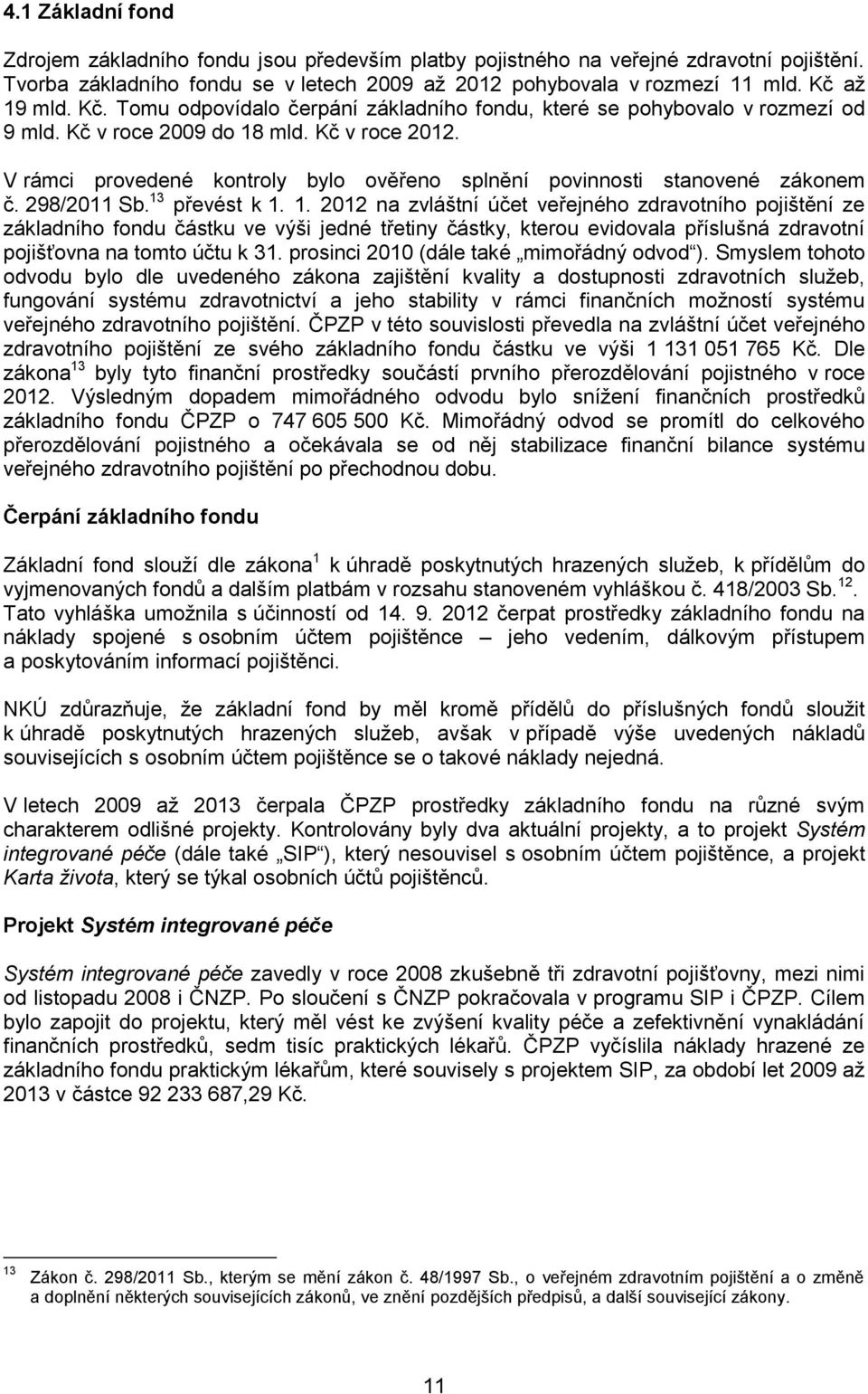 V rámci provedené kontroly bylo ověřeno splnění povinnosti stanovené zákonem č. 298/2011 Sb. 13