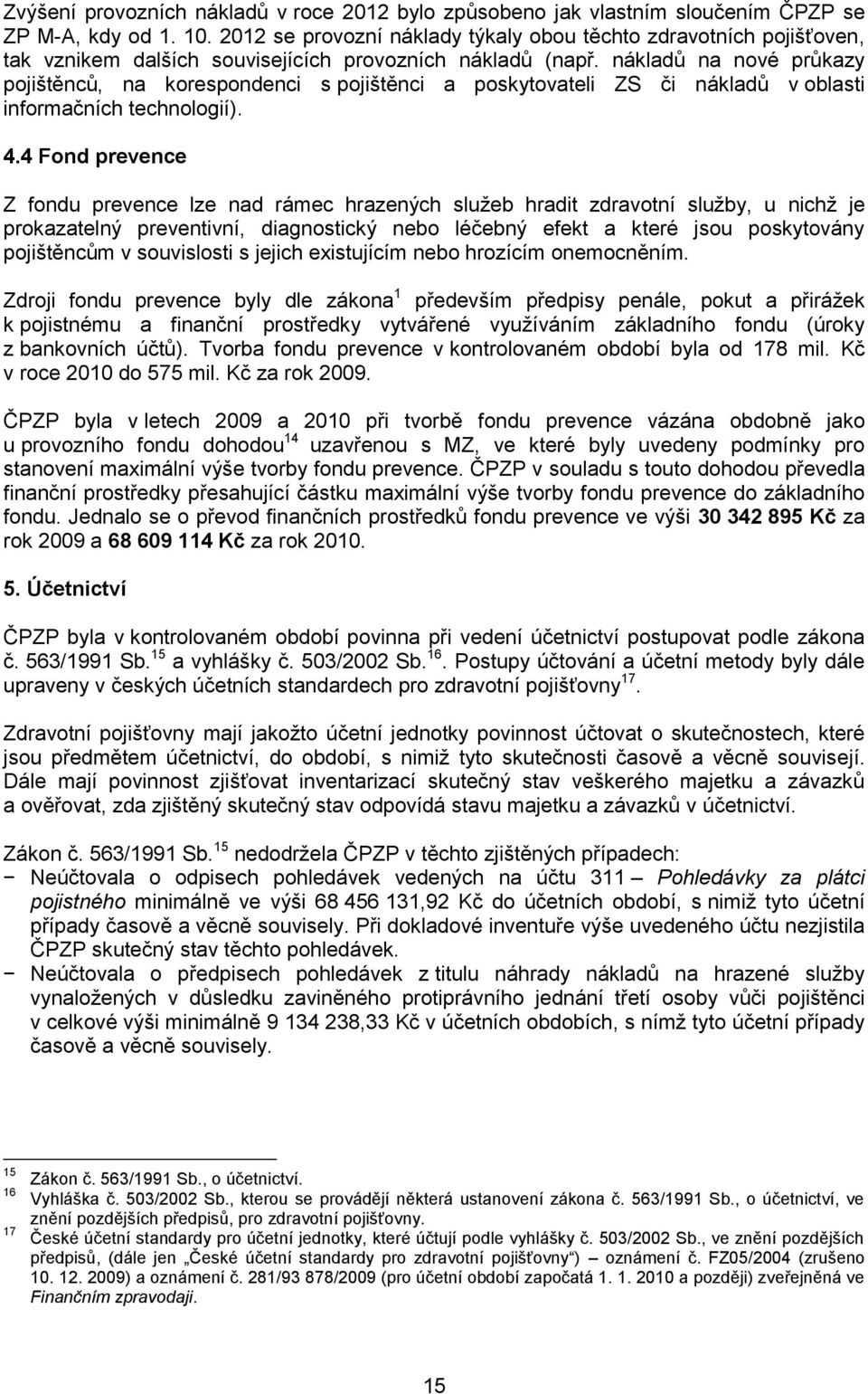 nákladů na nové průkazy pojištěnců, na korespondenci s pojištěnci a poskytovateli ZS či nákladů v oblasti informačních technologií). 4.