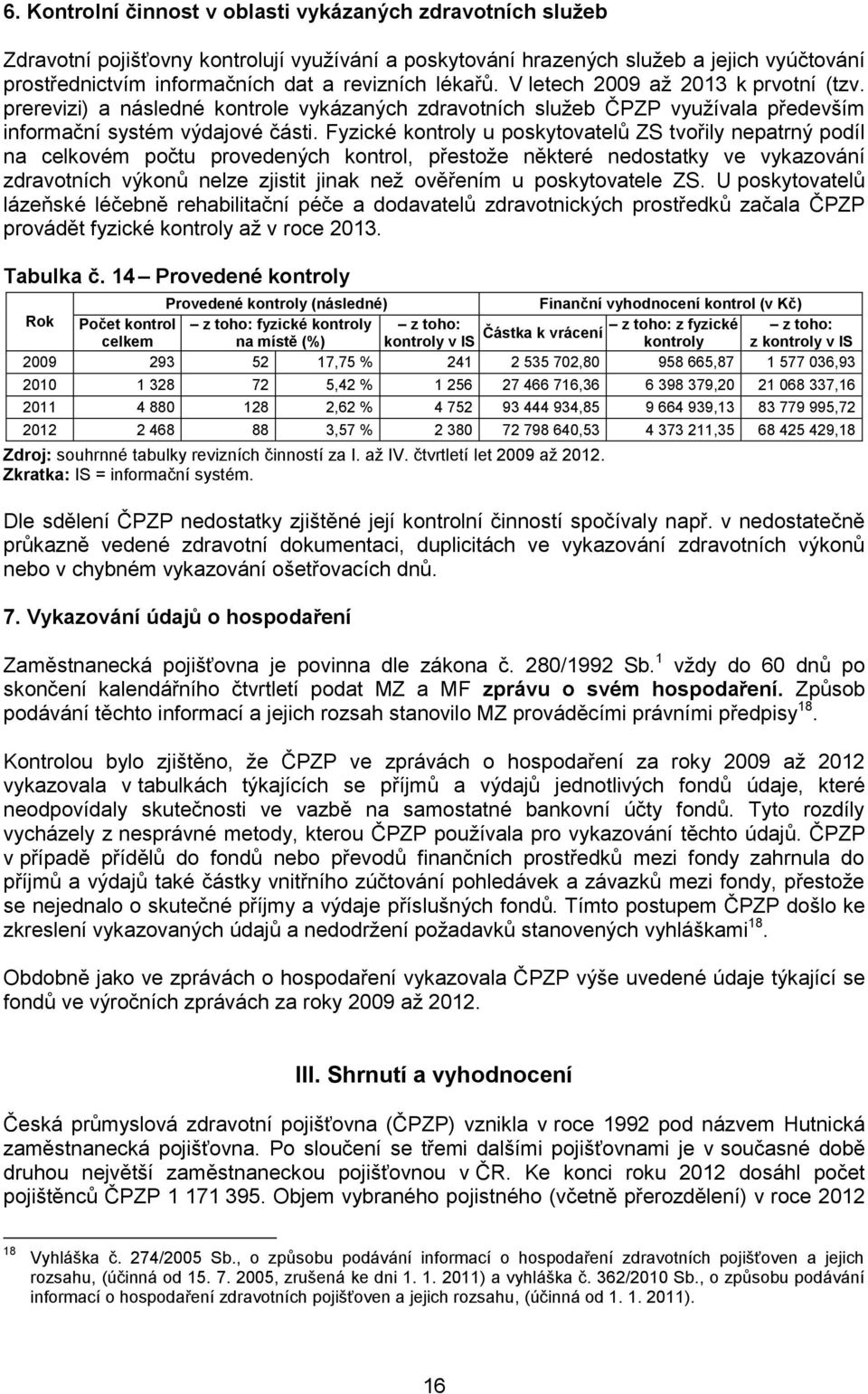 Fyzické kontroly u poskytovatelů ZS tvořily nepatrný podíl na celkovém počtu provedených kontrol, přestože některé nedostatky ve vykazování zdravotních výkonů nelze zjistit jinak než ověřením u