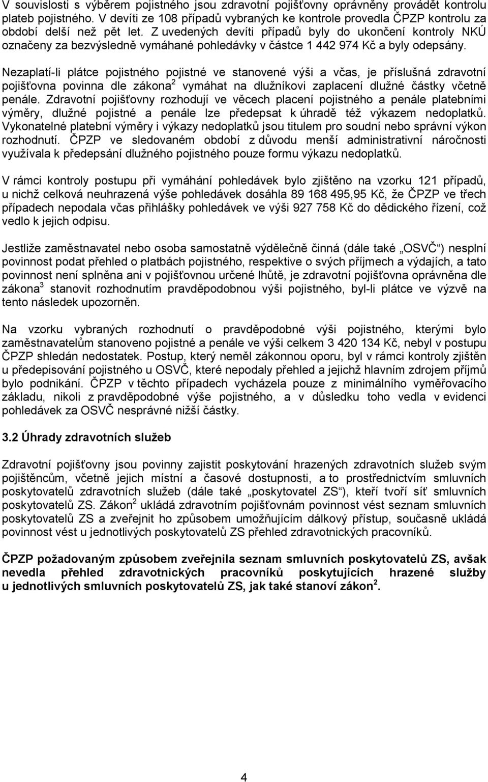 Z uvedených devíti případů byly do ukončení kontroly NKÚ označeny za bezvýsledně vymáhané pohledávky v částce 1 442 974 Kč a byly odepsány.