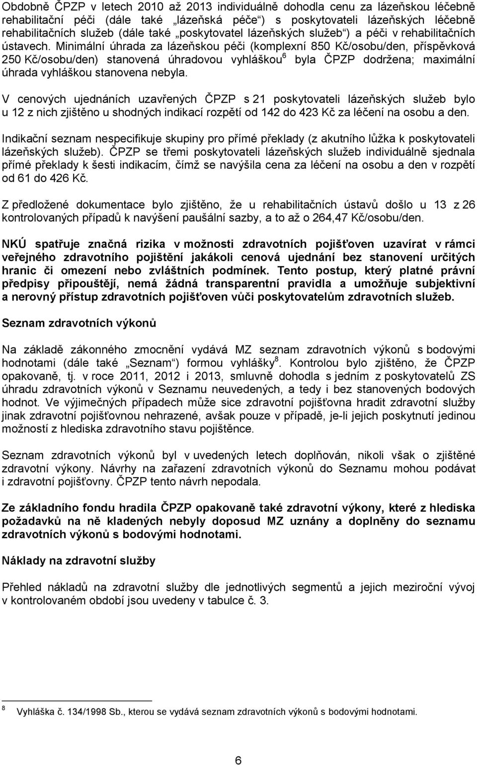 Minimální úhrada za lázeňskou péči (komplexní 850 Kč/osobu/den, příspěvková 250 Kč/osobu/den) stanovená úhradovou vyhláškou 6 byla ČPZP dodržena; maximální úhrada vyhláškou stanovena nebyla.