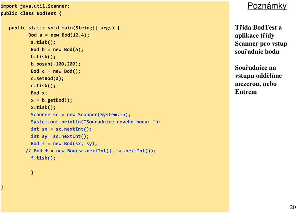 out.println("Souradnice noveho bodu: "); int sx = sc.nextint(); int sy= sc.nextint(); Bod f = new Bod(sx, sy); // Bod f = new Bod(sc.nextInt(), sc.