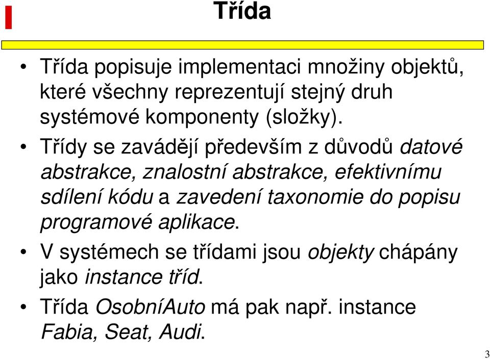 Třídy se zavádějí především z důvodů datové abstrakce, znalostní abstrakce, efektivnímu sdílení