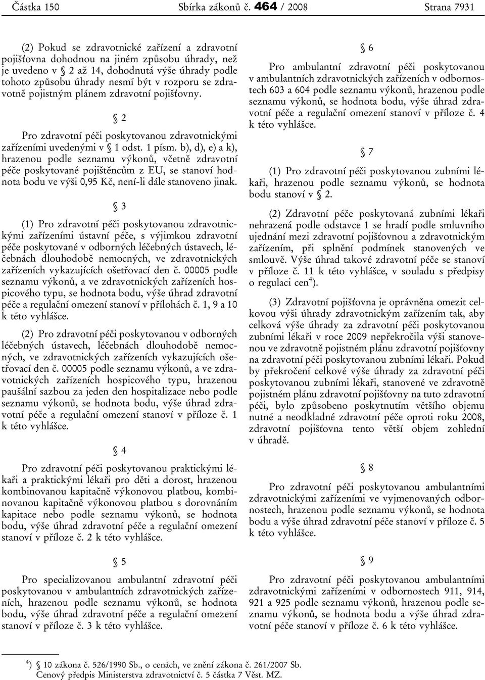 být v rozporu se zdravotně pojistným plánem zdravotní pojišťovny. 2 Pro zdravotní péči poskytovanou zdravotnickými zařízeními uvedenými v 1 odst. 1 písm.