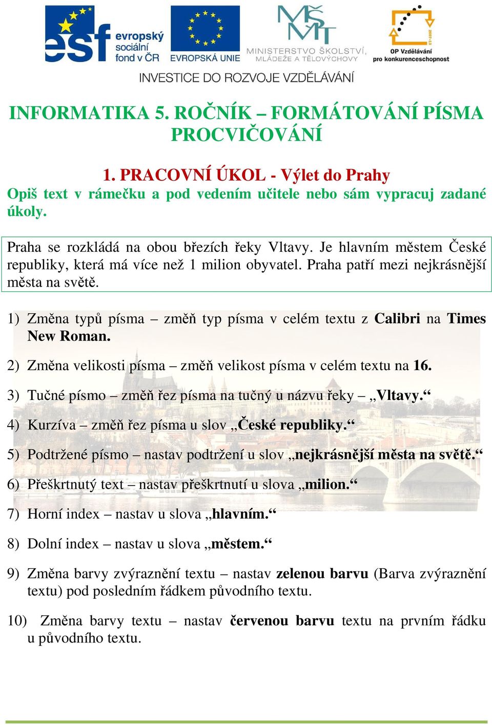 1) Změna typů písma změň typ písma v celém textu z Calibri na Times New Roman. 2) Změna velikosti písma změň velikost písma v celém textu na 16.