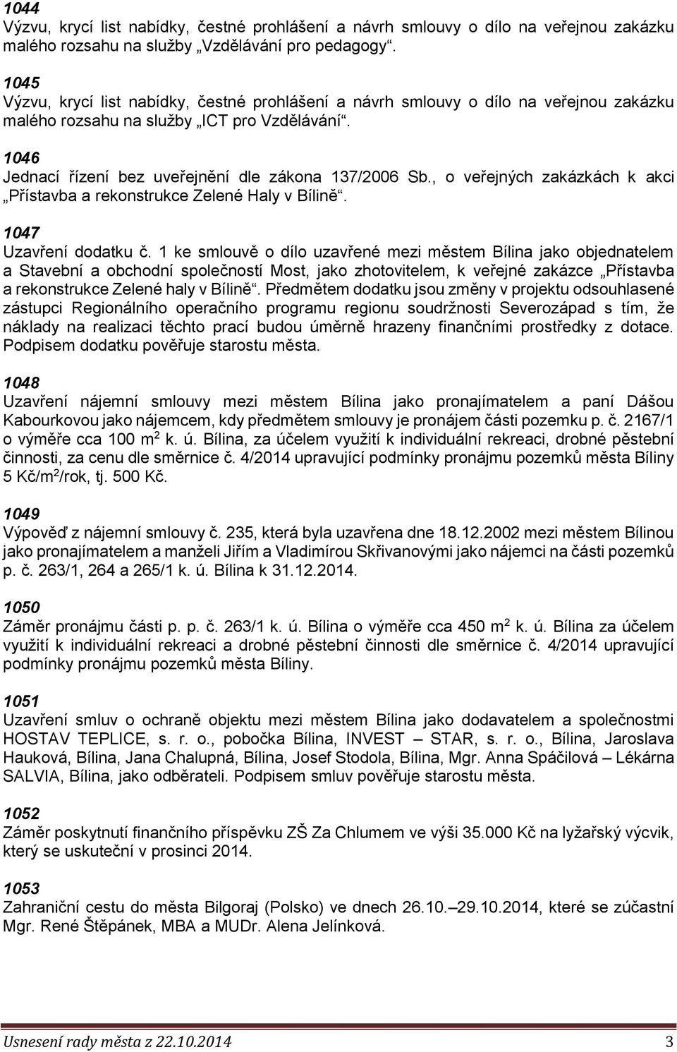 , o veřejných zakázkách k akci Přístavba a rekonstrukce Zelené Haly v Bílině. 1047 Uzavření dodatku č.