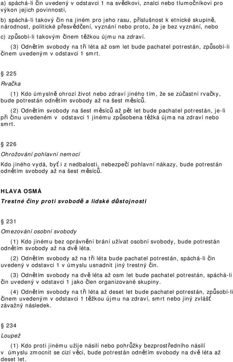 (3) Odnětím svobody na tři léta až osm let bude pachatel potrestán, způsobí-li činem uvedeným v odstavci 1 smrt.