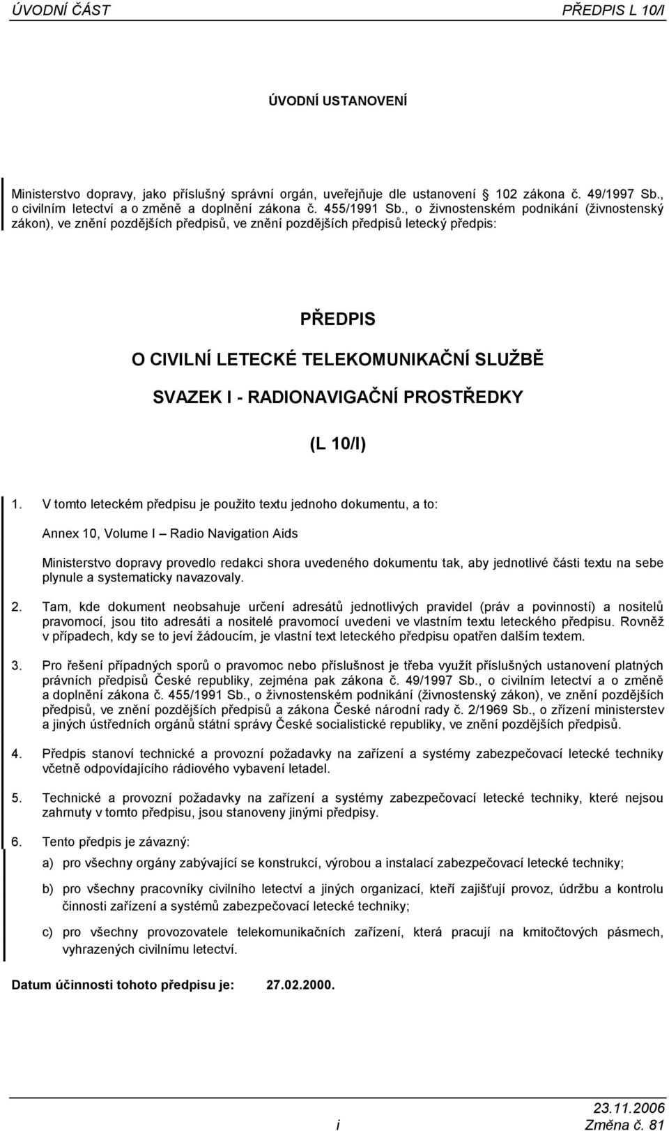 , o živnostenském podnikání (živnostenský zákon), ve znění pozdějších předpisů, ve znění pozdějších předpisů letecký předpis: PŘEDPIS O CIVILNÍ LETECKÉ TELEKOMUNIKAČNÍ SLUŽBĚ SVAZEK I -