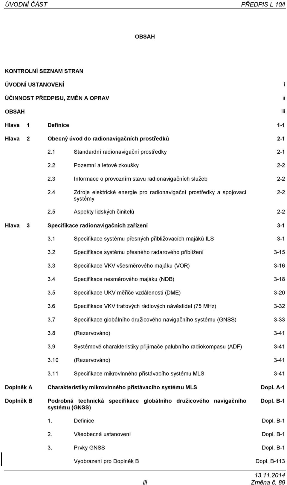 4 Zdroje elektrické energie pro radionavigační prostředky a spojovací systémy 2-2 2.5 Aspekty lidských činitelů 2-2 Hlava 3 Specifikace radionavigačních zařízení 3-1 3.