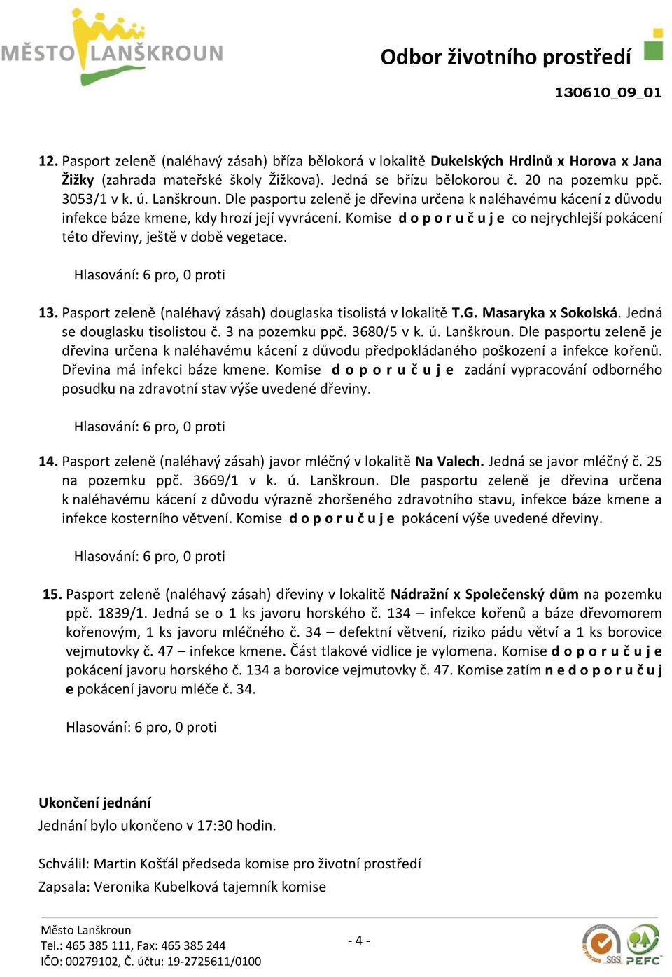 Komise d o p o r u č u j e co nejrychlejší pokácení této dřeviny, ještě v době vegetace. 13. Pasport zeleně (naléhavý zásah) douglaska tisolistá v lokalitě T.G. Masaryka x Sokolská.