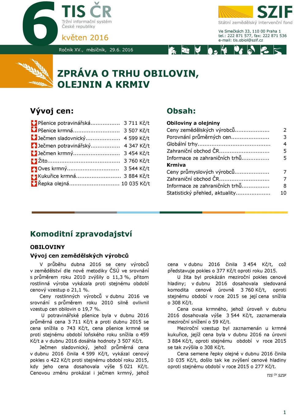 .. 3 884 Kč/t Řepka olejná... 10 035 Kč/t Obsah: Obiloviny a olejniny Ceny zemědělských výrobců... Porovnání průměrných cen... Globální trhy... Zahraniční obchod ČR... Informace ze zahraničních trhů.