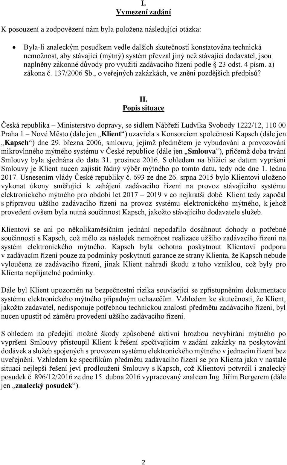 II. Popis situace Česká republika Ministerstvo dopravy, se sídlem Nábřeží Ludvíka Svobody 1222/12, 110 00 Praha 1 Nové Město (dále jen Klient ) uzavřela s Konsorciem společností Kapsch (dále jen