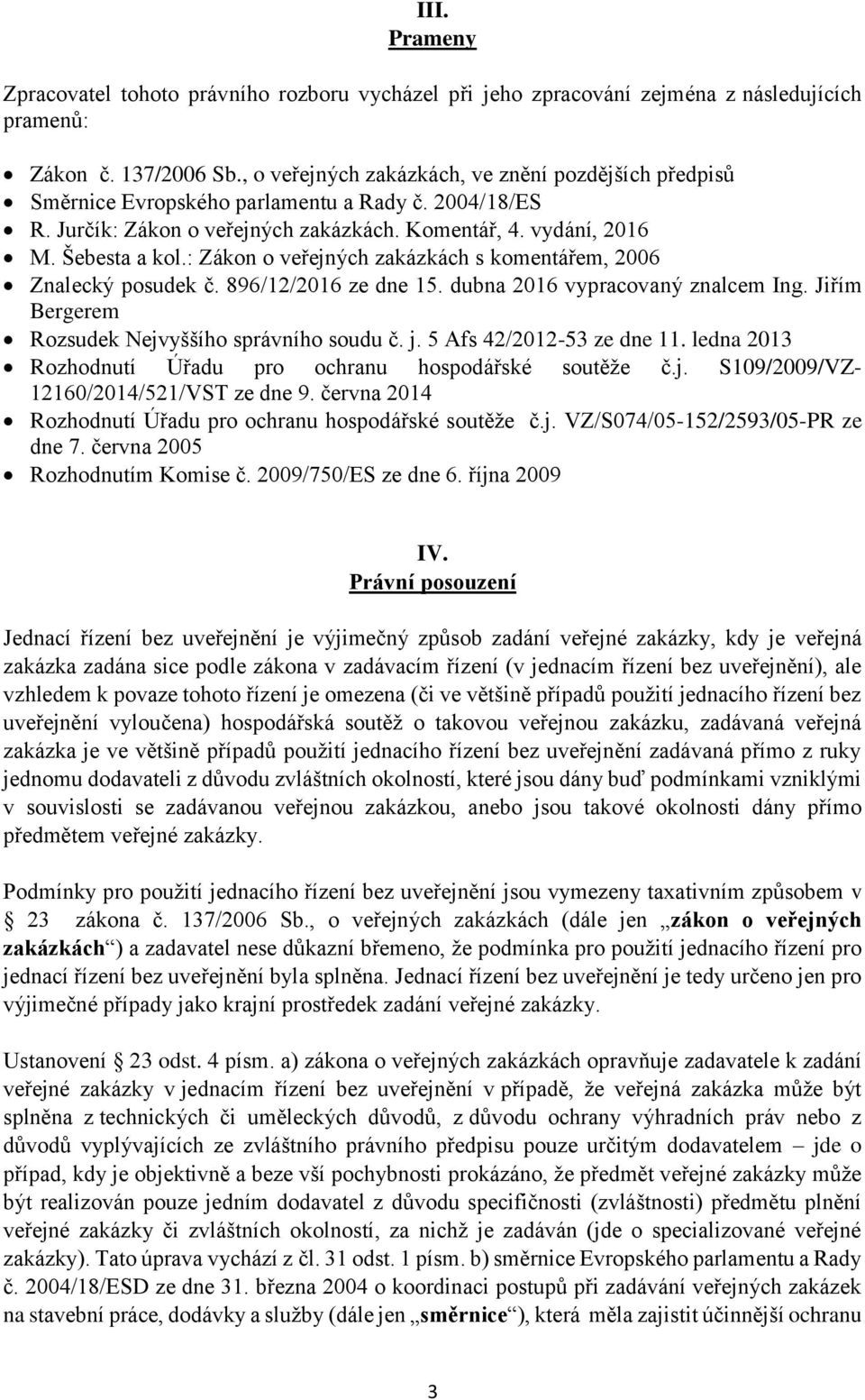 : Zákon o veřejných zakázkách s komentářem, 2006 Znalecký posudek č. 896/12/2016 ze dne 15. dubna 2016 vypracovaný znalcem Ing. Jiřím Bergerem Rozsudek Nejvyššího správního soudu č. j.