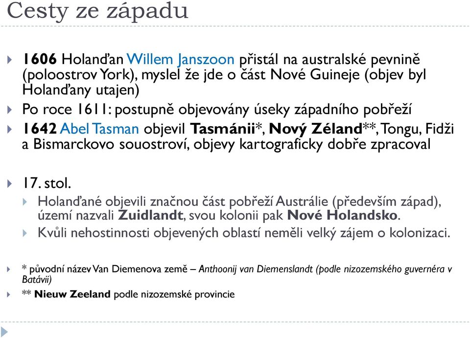 stol. Holanďané objevili značnou část pobřeţí Austrálie (především západ), území nazvali Zuidlandt, svou kolonii pak Nové Holandsko.