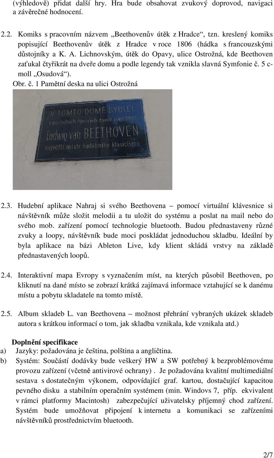 Lichnovským, útěk do Opavy, ulice Ostrožná, kde Beethoven zaťukal čtyřikrát na dveře domu a podle legendy tak vznikla slavná Symfonie č. 5 c- moll Osudová ). Obr. č. 1 Pamětní deska na ulici Ostrožná 2.