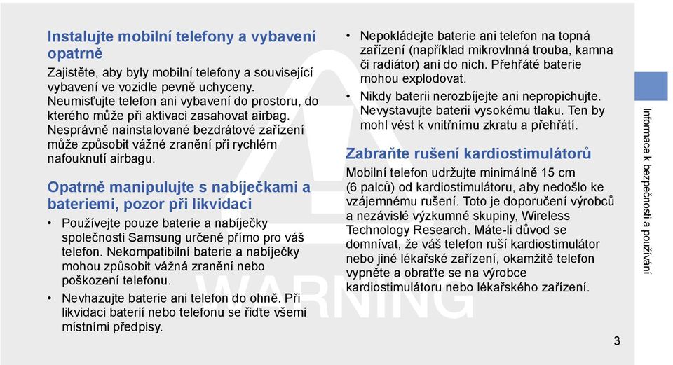 Opatrně manipulujte s nabíječkami a bateriemi, pozor při likvidaci Používejte pouze baterie a nabíječky společnosti Samsung určené přímo pro váš telefon.