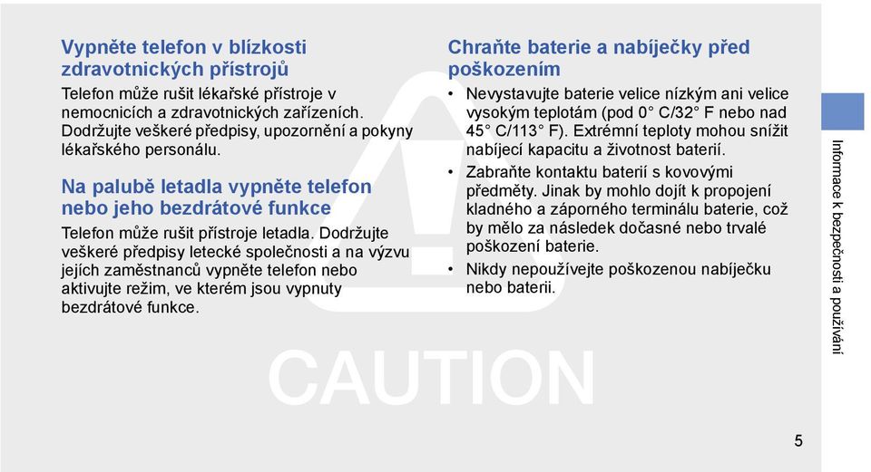 Dodržujte veškeré předpisy letecké společnosti a na výzvu jejích zaměstnanců vypněte telefon nebo aktivujte režim, ve kterém jsou vypnuty bezdrátové funkce.