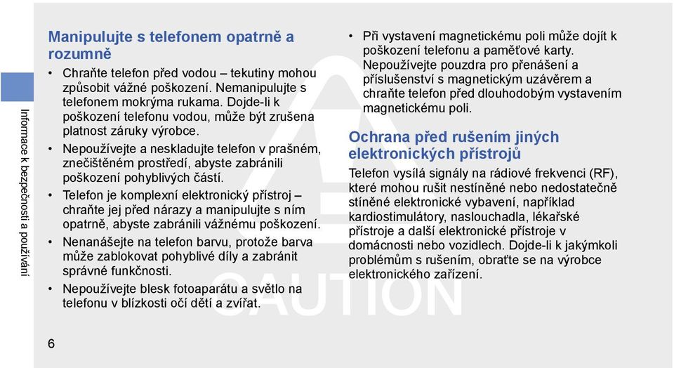 Telefon je komplexní elektronický přístroj chraňte jej před nárazy a manipulujte s ním opatrně, abyste zabránili vážnému poškození.