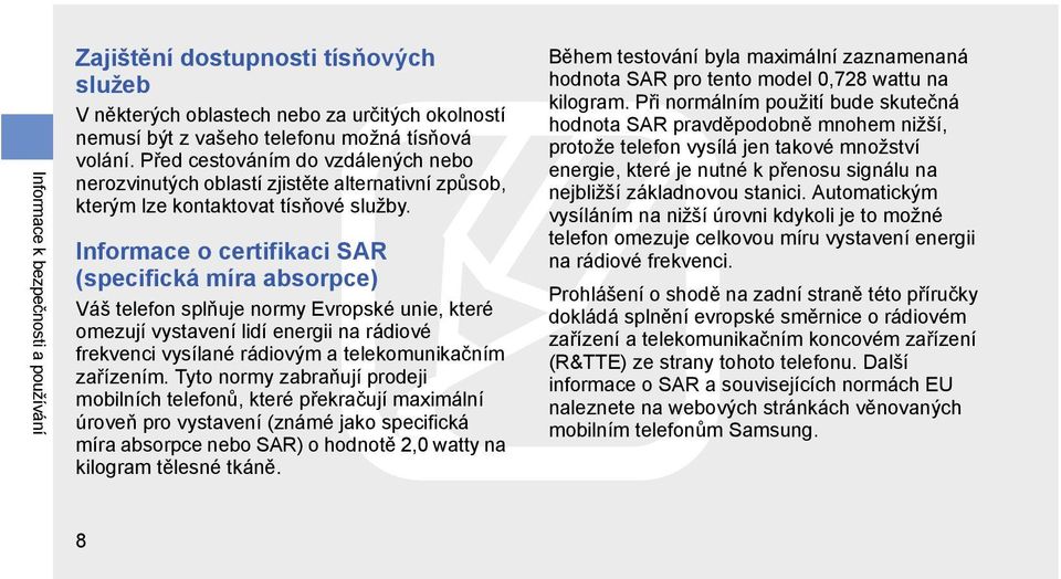 Informace o certifikaci SAR (specifická míra absorpce) Váš telefon splňuje normy Evropské unie, které omezují vystavení lidí energii na rádiové frekvenci vysílané rádiovým a telekomunikačním