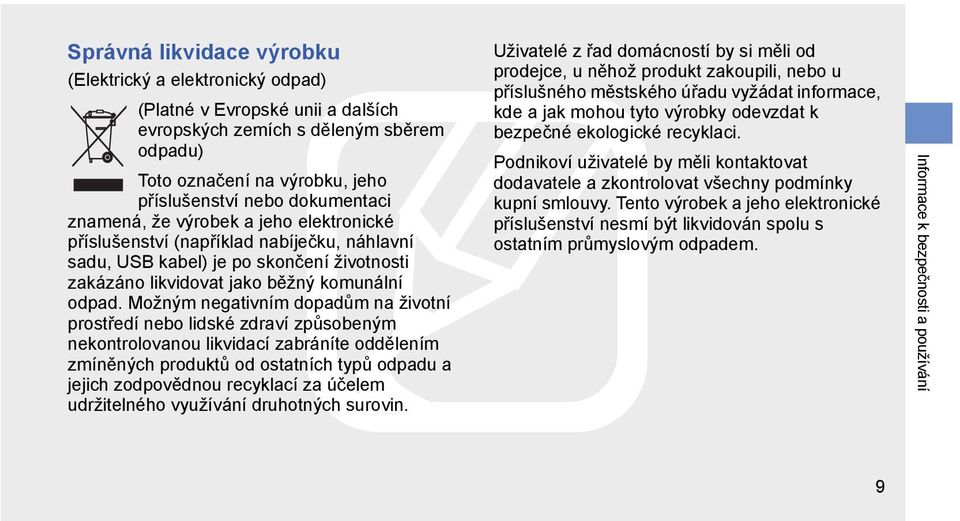 Možným negativním dopadům na životní prostředí nebo lidské zdraví způsobeným nekontrolovanou likvidací zabráníte oddělením zmíněných produktů od ostatních typů odpadu a jejich zodpovědnou recyklací