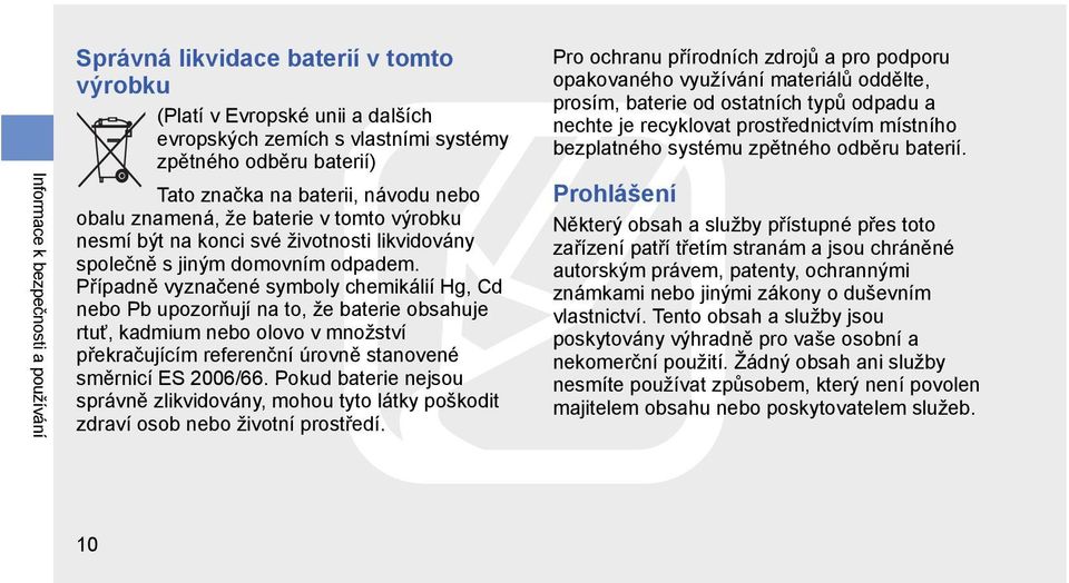 Případně vyznačené symboly chemikálií Hg, Cd nebo Pb upozorňují na to, že baterie obsahuje rtuť, kadmium nebo olovo v množství překračujícím referenční úrovně stanovené směrnicí ES 2006/66.