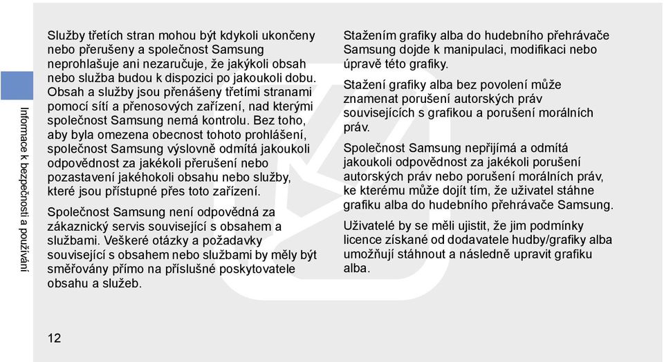 Bez toho, aby byla omezena obecnost tohoto prohlášení, společnost Samsung výslovně odmítá jakoukoli odpovědnost za jakékoli přerušení nebo pozastavení jakéhokoli obsahu nebo služby, které jsou