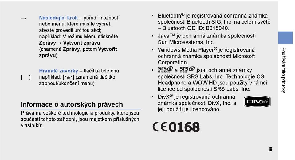 jsou majetkem příslušných vlastníků: Bluetooth je registrovaná ochranná známka společnosti Bluetooth SIG, Inc. na celém světě Bluetooth QD ID: B015040.