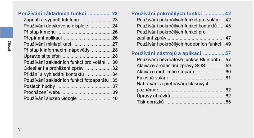 ..34 Používání základních funkcí fotoaparátu. 35 Poslech hudby...37 Procházení webu...39 Používání služeb Google... 40 Používání pokročilých funkcí... 42 Používání pokročilých funkcí pro volání.