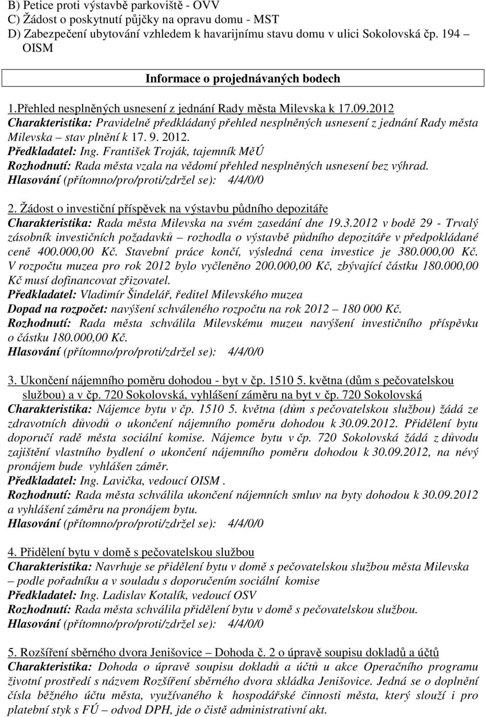 2012 Charakteristika: Pravidelně předkládaný přehled nesplněných usnesení z jednání Rady města Milevska stav plnění k 17. 9. 2012. Předkladatel: Ing.