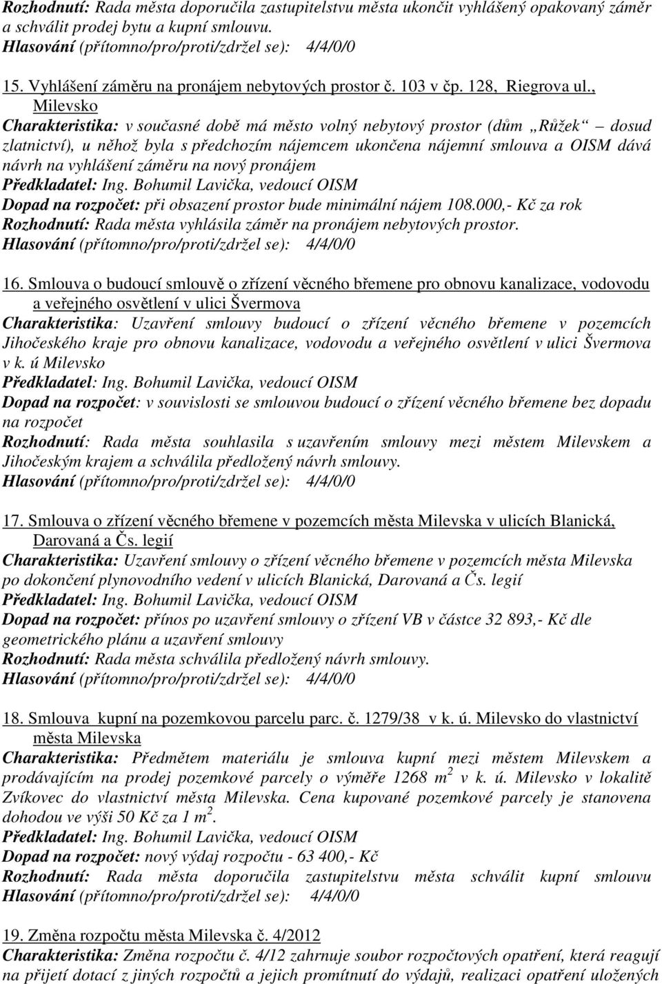 , Milevsko Charakteristika: v současné době má město volný nebytový prostor (dům Růžek dosud zlatnictví), u něhož byla s předchozím nájemcem ukončena nájemní smlouva a OISM dává návrh na vyhlášení