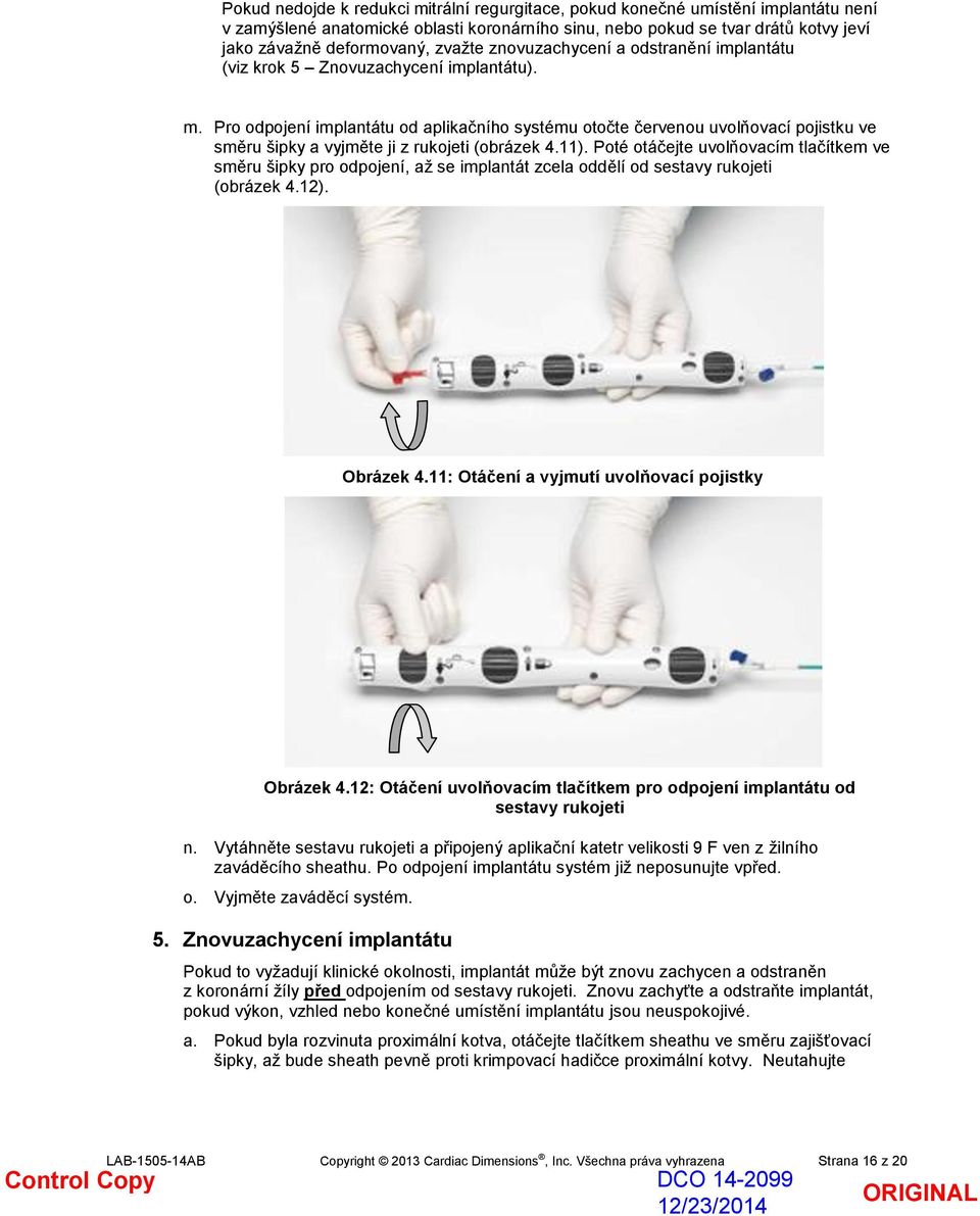 Pro odpojení implantátu od aplikačního systému otočte červenou uvolňovací pojistku ve směru šipky a vyjměte ji z rukojeti (obrázek 4.11).