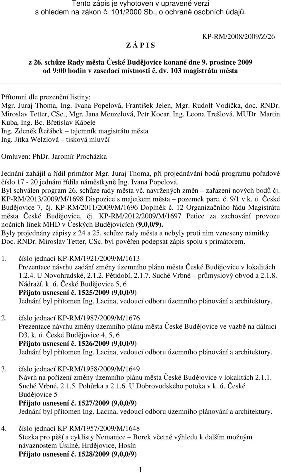 Miroslav Tetter, CSc., Mgr. Jana Menzelová, Petr Kocar, Ing. Leona Trešlová, MUDr. Martin Kuba, Ing. Bc. Břetislav Kábele Ing. Zdeněk Řeřábek tajemník magistrátu města Ing.