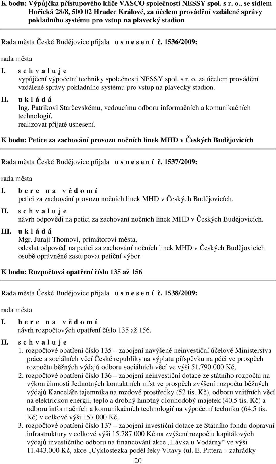 1536/2009: vypůjčení výpočetní techniky společnosti NESSY spol. s r. o. za účelem provádění vzdálené správy pokladního systému pro vstup na plavecký stadion. Ing.