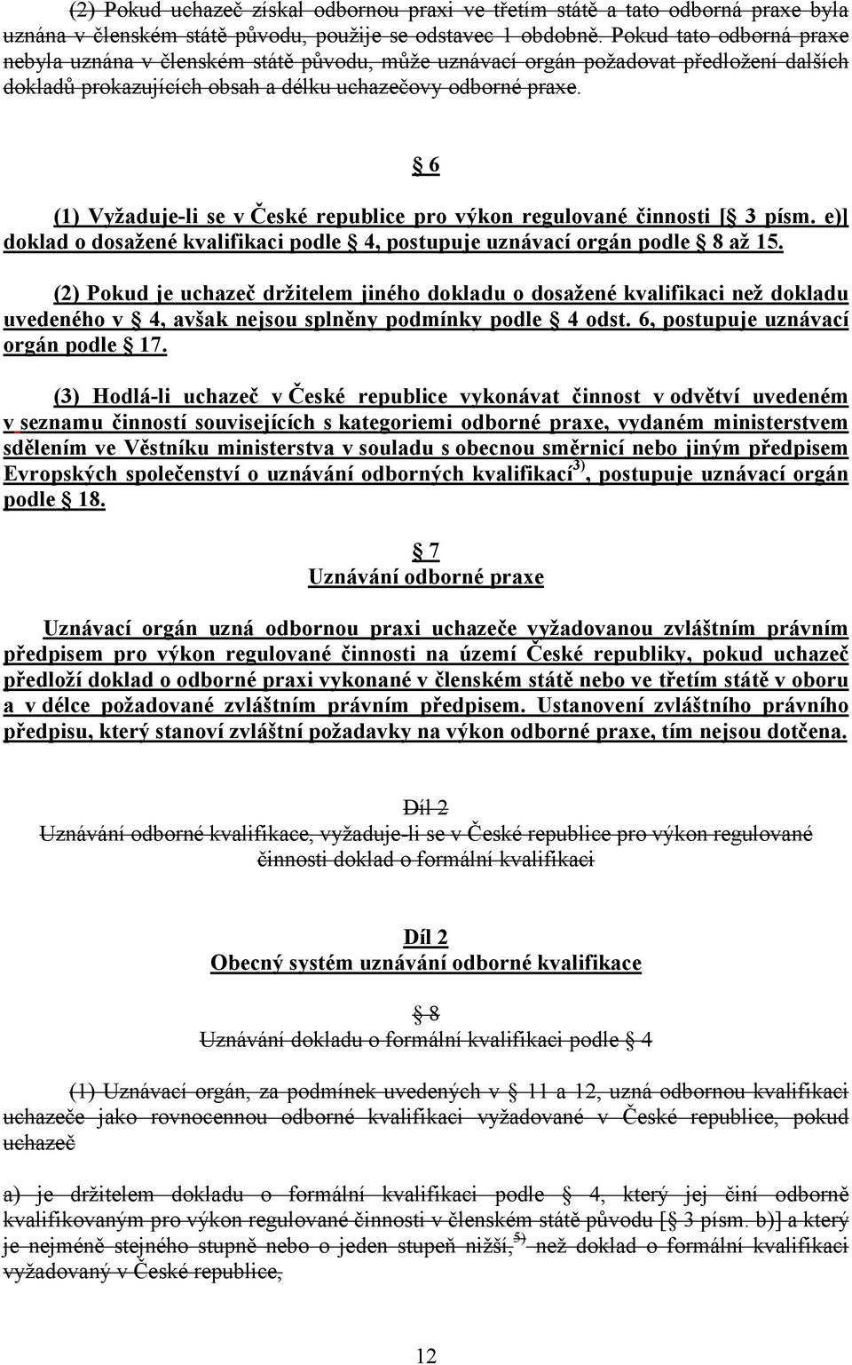 6 (1) Vyžaduje-li se v České republice pro výkon regulované činnosti [ 3 písm. e)] doklad o dosažené kvalifikaci podle 4, postupuje uznávací orgán podle 8 až 15.