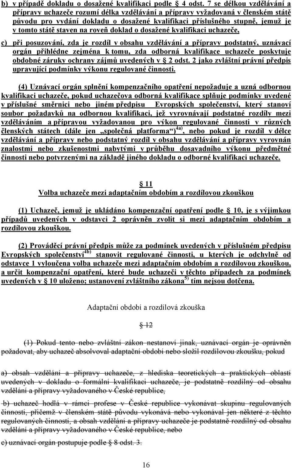 staven na roveň doklad o dosažené kvalifikaci uchazeče, c) při posuzování, zda je rozdíl v obsahu vzdělávání a přípravy podstatný, uznávací orgán přihlédne zejména k tomu, zda odborná kvalifikace