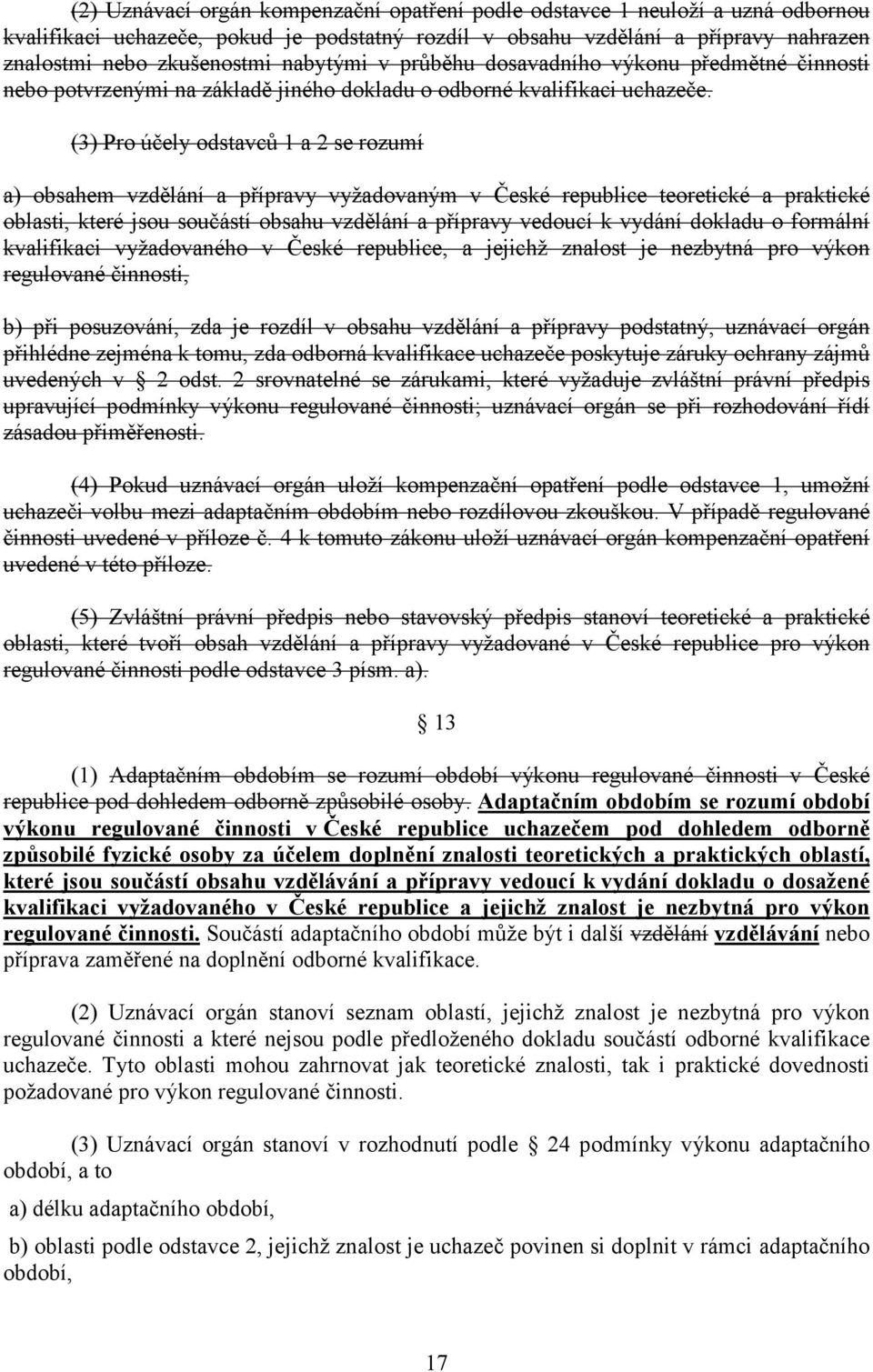 (3) Pro účely odstavců 1 a 2 se rozumí a) obsahem vzdělání a přípravy vyžadovaným v České republice teoretické a praktické oblasti, které jsou součástí obsahu vzdělání a přípravy vedoucí k vydání