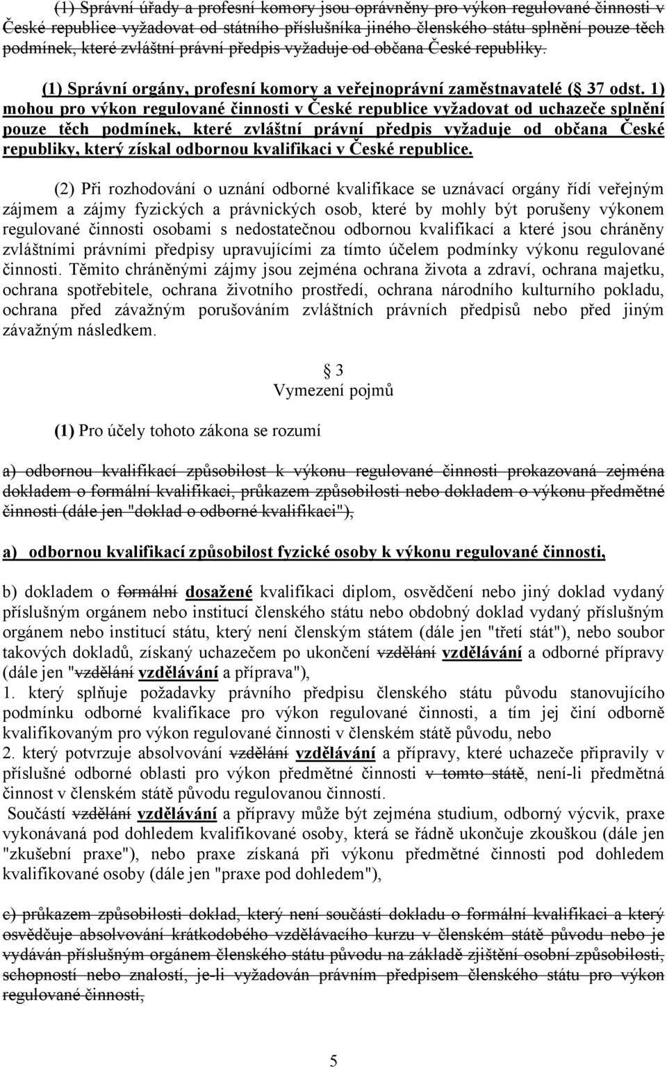 1) mohou pro výkon regulované činnosti v České republice vyžadovat od uchazeče splnění pouze těch podmínek, které zvláštní právní předpis vyžaduje od občana České republiky, který získal odbornou