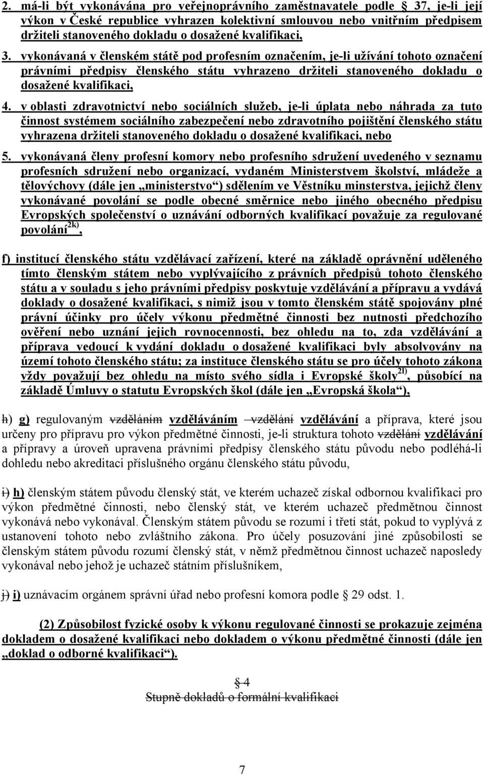 v oblasti zdravotnictví nebo sociálních služeb, je-li úplata nebo náhrada za tuto činnost systémem sociálního zabezpečení nebo zdravotního pojištění členského státu vyhrazena držiteli stanoveného