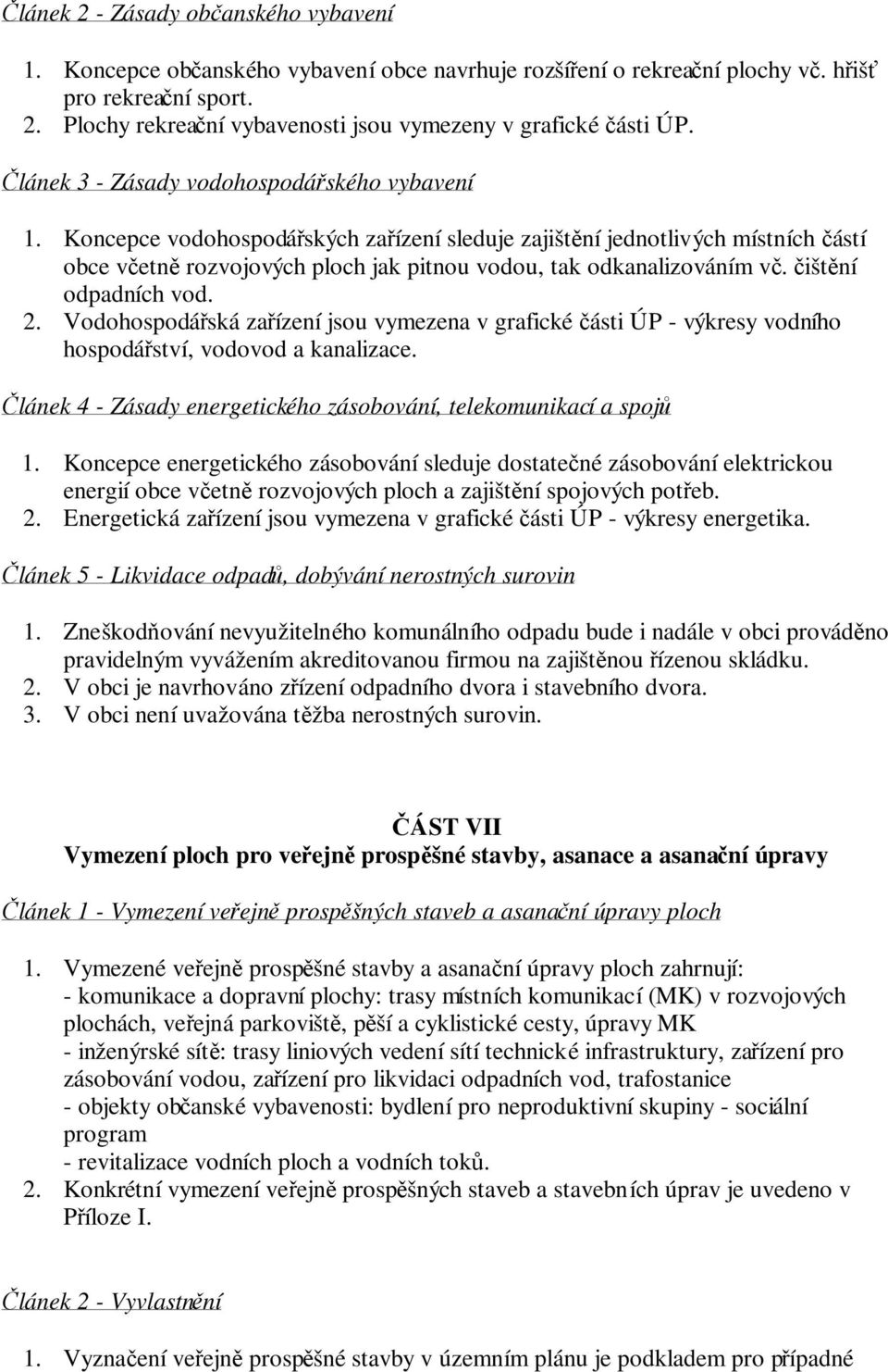 ištní odpadních vod. Vodohospodáská zaízení jsou vymezena v grafické ásti ÚP - výkresy vodního hospodáství, vodovod a kanalizace.