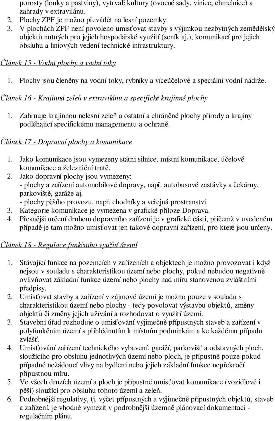 ), komunikací pro jejich obsluhu a liniových vedení technické infrastruktury. lánek 15 - Vodní plochy a vodní toky Plochy jsou lenny na vodní toky, rybníky a víceúelové a speciální vodní nádrže.