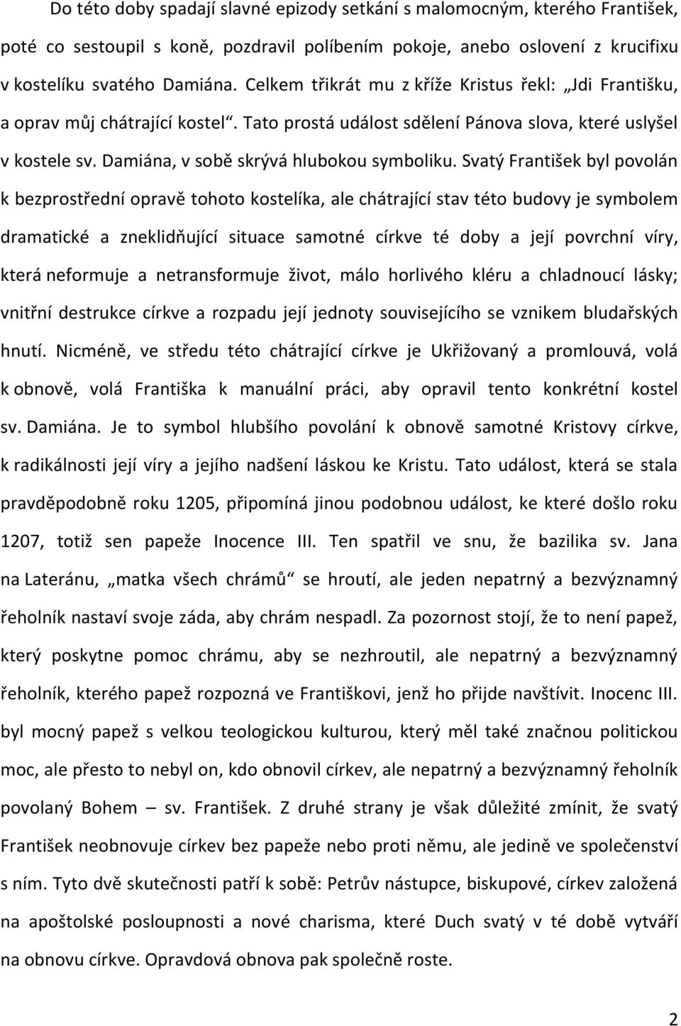 Svatý František byl povolán k bezprostřední opravě tohoto kostelíka, ale chátrající stav této budovy je symbolem dramatické a zneklidňující situace samotné církve té doby a její povrchní víry, která