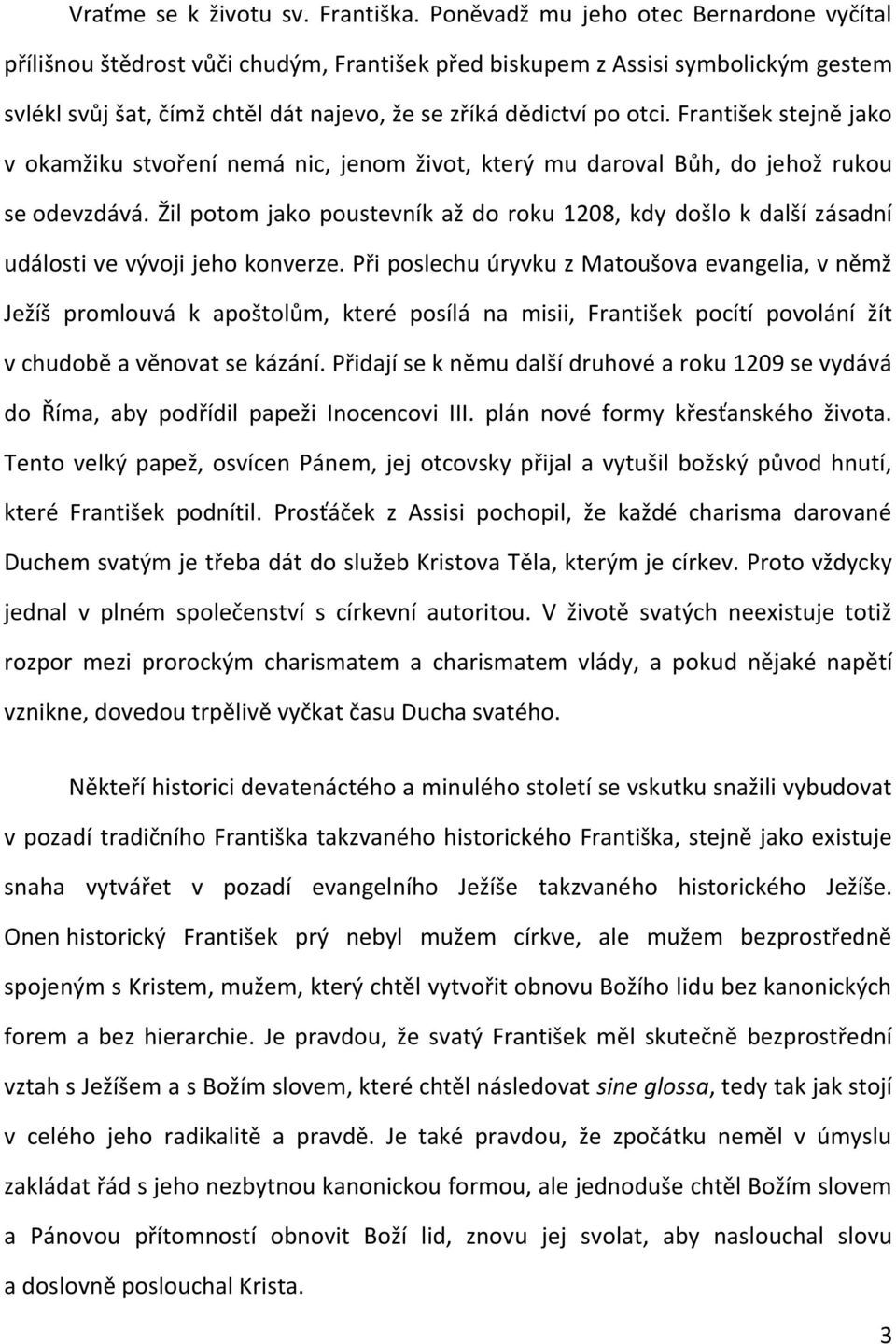 František stejně jako v okamžiku stvoření nemá nic, jenom život, který mu daroval Bůh, do jehož rukou se odevzdává.