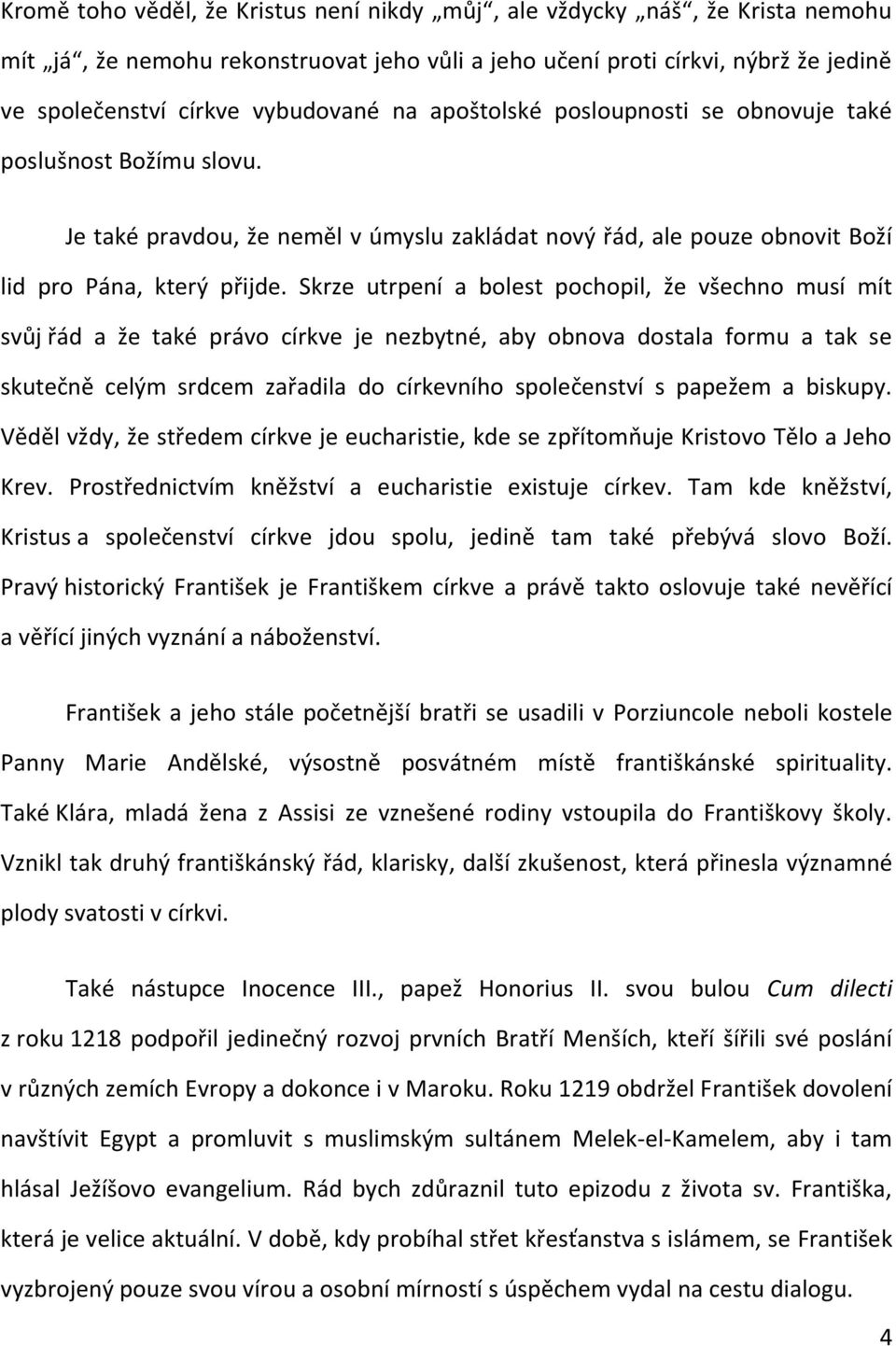 Skrze utrpení a bolest pochopil, že všechno musí mít svůj řád a že také právo církve je nezbytné, aby obnova dostala formu a tak se skutečně celým srdcem zařadila do církevního společenství s papežem